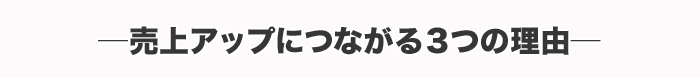 ─売上アップにつながる3つの理由─