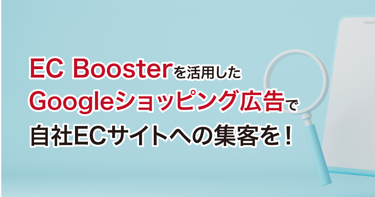 EC Boosterを活用したGoogleショッピング広告で自社ECサイトへの集客を！