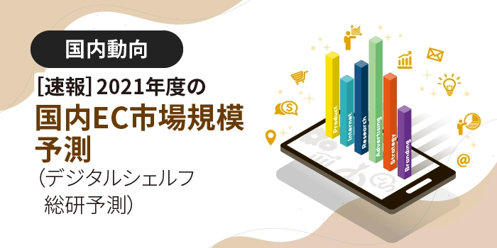 ［速報］2021年度の国内EC市場規模予測（デジタルシェルフ総研予測）