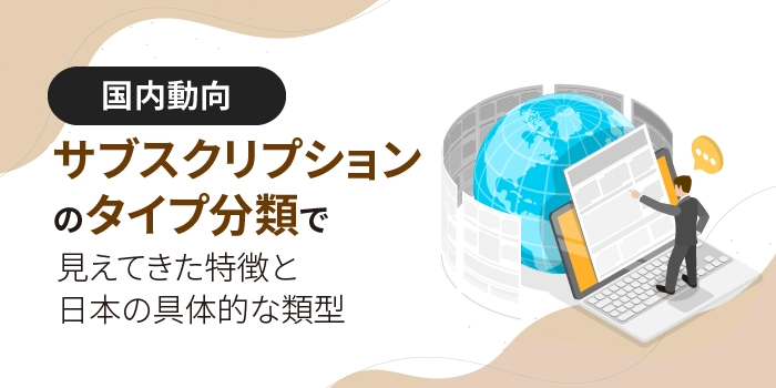 サブスクリプションのタイプ分類で見えてきた特徴と日本の具体的な類型