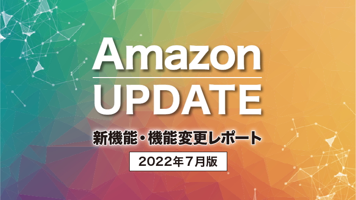 Amazon 新機能・機能変更まとめレポート（2022年7月版）