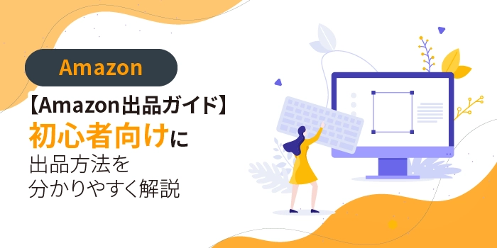 【Amazon出品ガイド】初心者向けに出品方法を分かりやすく解説