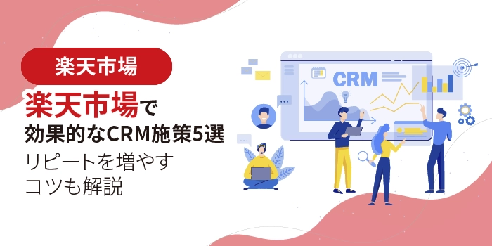 楽天市場で効果的なCRM施策5選|リピートを増やすコツも解説