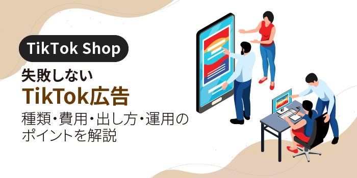 失敗しないTikTok広告｜種類・費用・出し方・運用のポイントを解説