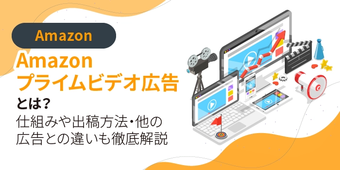 Amazonプライムビデオ広告とは?仕組みや出稿方法・他の広告との違いも徹底解説
