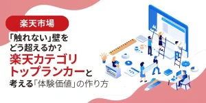 「触れない」壁をどう超えるか？楽天カテゴリトップランカーと考える「体験価値」の作り方