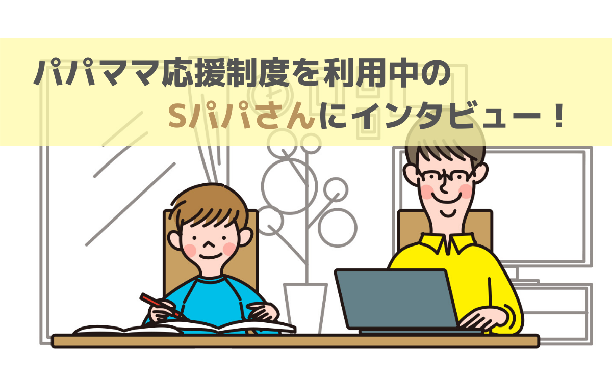 パパママ応援制度を利用中のSパパさんにインタビュー！ | イツモア（itsumo more） 株式会社いつも