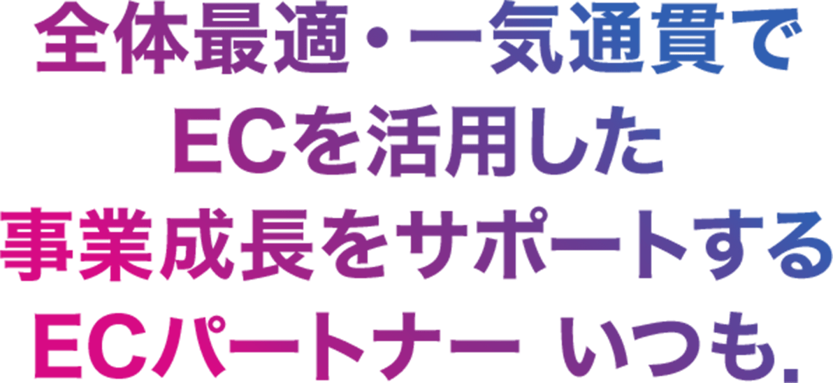 全体最適・一気通貫でECを活用した事業成長をサポートするECパートナーいつも